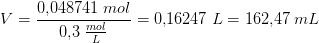 V=\frac{0{,}048741\; mol}{0{,}3\; \tfrac{mol}{L}}=0{,}16247\; L=162{,}47\; mL
