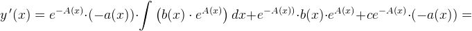 \! \! \! \! \!\! \! \! \!\! \! \! \! \! \! \! \! \! \! y{\, }'(x)=e^{-A(x)}\cdot \left (-a(x) \right )\cdot \int \left ( b(x)\cdot e^{A(x)} \right )dx+e^{-A(x))}\cdot b(x)\cdot e^{A(x)}+ce^{-A(x)}\cdot \left (-a(x) \right )=