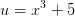 u=x^3+5
