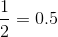 \frac{1}{2}=0.5