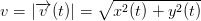 v= \left | \overrightarrow{v}(t) \right |=\sqrt{x^2(t)+y^2(t)}