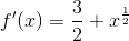 f'(x)=\frac{3}{2}+x^\frac{1}{2}
