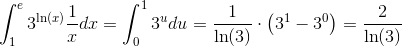 \int_{1}^{e}3^{\ln(x)}\frac{1}{x}dx=\int_{0}^{1}3^{u}du=\frac{1}{\ln(3)}\cdot \left ( 3^{1}-3^{0} \right )=\frac{2}{\ln(3)}