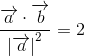 \frac{\overrightarrow{a}\cdot \overrightarrow{b}}{\left | \overrightarrow{a} \right |^2}}= 2