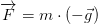 \overrightarrow{F}=m\cdot \left ( -\vec{g} \right )