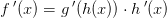 f{\, }'(x)=g{\, }'(h(x))\cdot h{\, }'(x)