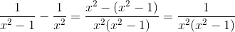 \frac{1}{x^{2}-1}-\frac{1}{x^{2}}=\frac{x^{2}-(x^{2}-1)}{x^{2}(x^{2}-1)}=\frac{1}{x^{2}(x^{2}-1)}