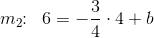 m_2\! \! :\; \; 6=-\frac{3}{4}\cdot 4+b