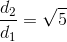 \frac{d_2}{d_1} =\sqrt{5}