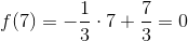 f(7)=-\frac{1}{3}\cdot 7+\frac{7}{3}=0
