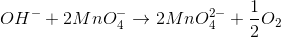 OH^{-}+2MnO_{4}^{-}\rightarrow 2MnO_{4}^{2-}+\frac{1}{2}O_{2}