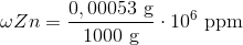 \omega Zn=\frac{0,00053\ \textup{g}}{1000\ \textup{g}}\cdot 10^6 \ \textup{ppm}