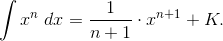 \int x^{n}\;dx =\frac{1}{n+1}\cdot x^{n+1} + K.