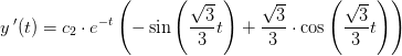 y{\, }'(t)=c_2\cdot e^{-t}\left ( -\sin\left ( \frac{\sqrt{3}}{3}t \right )+\frac{\sqrt{3}}{3} \cdot \cos\left ( \frac{\sqrt{3}}{3}t \right )\right )