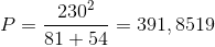 P=\frac{230^2}{81+54}=391,8519