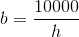 b=\frac{10000}{h}