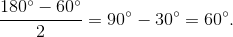 \frac{180^{\circ}-60^{\circ}}{2}=90^{\circ}-30^{\circ}=60^{\circ}.