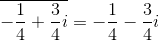 \overline{-\frac{1}{4}+\frac{3}{4}i}=-\frac{1}{4}-\frac{3}{4}i