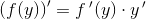 \left (f(y) \right ){}'=f{\, }'(y)\cdot y{\, }'