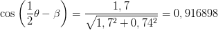 \cos\left ( \frac{1 }{2}\theta -\beta \right )=\frac{1,7}{\sqrt{1,7^2+0,74^2}}=0,916898