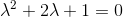 \lambda ^2+2\lambda+1=0