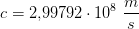 c=2{,}99792\cdot 10^8\; \frac{m}{s}