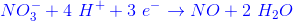 {\color{Blue} NO_3^-+4\ H^+ +3\ e^- \rightarrow NO+2\ H_2O}