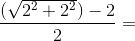 \frac{(\sqrt{2^2+2^2})-2}{2}=