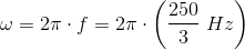 \omega =2\pi \cdot f=2\pi \cdot \left (\frac{250}{3} \; Hz \right )