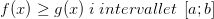 f(x)\geq g(x)\;i\; intervallet\; \left [ a;b \right ]