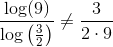 \frac{\log(9)}{\log\left(\frac{3}{2} \right )}\neq\frac{3}{2\cdot 9}