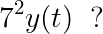\large 7^2y(t)\; \; ?
