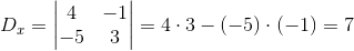 D_x=\begin{vmatrix} 4 &-1 \\ -5& 3 \end{vmatrix}=4\cdot 3-(-5)\cdot (-1)=7