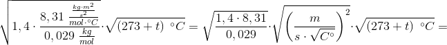 \sqrt{1,4\cdot \frac{8,31\; \frac{\frac{kg\cdot m^2}{s^2}}{mol\cdot ^{\circ}C}}{0,029\; \frac{kg}{mol}}}\cdot \sqrt{\left (273+t \right )\; ^{\circ}C}=\sqrt{\frac{1,4\cdot 8,31}{0,029}}\cdot \sqrt{\left ( \frac{m}{s\cdot \sqrt{C^{\circ}}} \right )^2}\cdot \sqrt{\left (273+t \right )\; ^{\circ}C}=