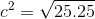 c^2=\sqrt{25.25}