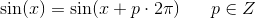\sin(x)=\sin(x+p\cdot 2\pi )\; \; \; \; \; \; p\in\math{Z}
