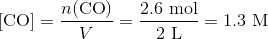 [\text{CO}]=\frac{n(\text{CO})}{V} = \frac{2.6~\text{mol}}{2~\text{L}} =1.3~\text{M}