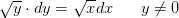 \sqrt{y}\cdot dy=\sqrt{x}dx\; \; \; \; \; \; y\neq 0