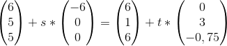 \begin{pmatrix} 6\\ 5\\ 5 \end{pmatrix} +s*\begin{pmatrix} -6\\ 0\\ 0 \end{pmatrix} = \begin{pmatrix} 6\\ 1\\ 6 \end{pmatrix}+ t*\begin{pmatrix} 0\\ 3\\ -0,75 \end{pmatrix}