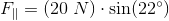 F_{\parallel}=\left ( 20\; N \right )\cdot \sin(22^\circ)