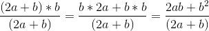 \frac{(2a+b)*b}{(2a+b)}=\frac{b*2a+b*b}{(2a+b)}=\frac{2ab+b^2}{(2a+b)}