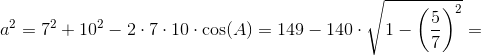 a^2=7^2+10^2-2\cdot 7\cdot 10\cdot \cos(A)=149-140\cdot \sqrt{1-\left ( \frac{5}{7} \right )^2}=