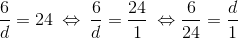 \frac{6}{d}=24\: \Leftrightarrow \: \frac{6}{d}=\frac{24}{1}\: \Leftrightarrow \frac{6}{24}=\frac{d}{1}