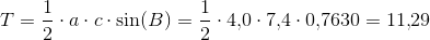 T=\frac{1}{2}\cdot a\cdot c\cdot \sin(B)=\frac{1}{2}\cdot 4{,}0\cdot 7{,}4\cdot 0{,}7630=11{,}29