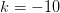 k=-10