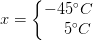 x=\left\{\begin{matrix} -45^{\circ}C\\ \; \; \; \; 5^{\circ}C \end{matrix}\right.