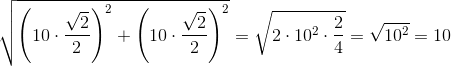 \sqrt{\left ( 10\cdot \frac{\sqrt{2}}{2} \right )^2+\left ( 10\cdot \frac{\sqrt{2}}{2} \right )^2}=\sqrt{2\cdot 10^2\cdot \frac{2}{4}}=\sqrt{10^2}=10