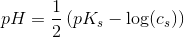 pH=\frac{1}{2}\left (pK_s-\log(c_s) \right )