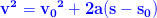 \mathbf{\color{Blue} v^2={v_{0}}^{2}+2a(s-s_0)}