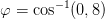 \varphi =\cos^{-1}(0,8)